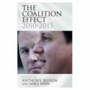 The Coalition Effect, 2010–2015 - Anthony Seldon, Mike Finn imagine