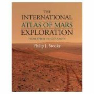 The International Atlas of Mars Exploration: Volume 2, 2004 to 2014: From Spirit to Curiosity - Philip J. Stooke imagine