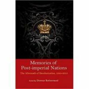 Memories of Post-Imperial Nations: The Aftermath of Decolonization, 1945–2013 - Dietmar Rothermund imagine