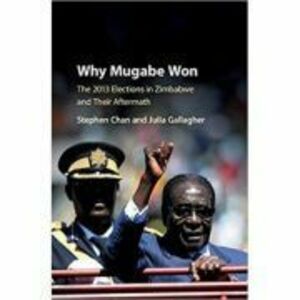 Why Mugabe Won: The 2013 Elections in Zimbabwe and their Aftermath - Stephen Chan, Julia Gallagher imagine