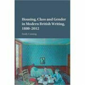 Housing, Class and Gender in Modern British Writing, 1880–2012 - Emily Cuming imagine