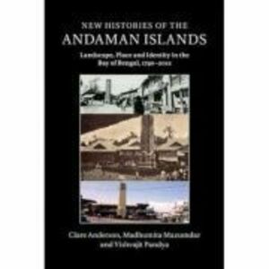 New Histories of the Andaman Islands: Landscape, Place and Identity in the Bay of Bengal, 1790–2012 - Clare Anderson, Madhumita Mazumdar, Vishvajit Pa imagine