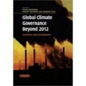 Global Climate Governance Beyond 2012: Architecture, Agency and Adaptation - Frank Biermann, Philipp Pattberg, Fariborz Zelli imagine