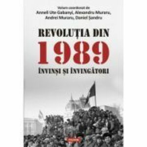 Revolutia din 1989. Invinsi si invingatori - Anneli Ute Gabanyi, Alexandru Muraru, Andrei Muraru, Daniel Sandru imagine