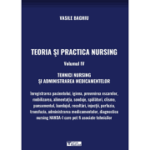 Teoria si practica Nursing volumul 4. Tehnici Nursing si administrarea medicamentelor - Vasile Baghiu imagine