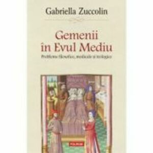 Gemenii in Evul Mediu. Probleme filosofice, medicale si teologice - Gabriella Zuccolin imagine