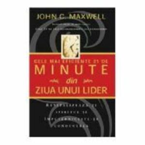 Cele mai eficiente 21 de minute din ziua unui lider - John C. Maxwell imagine