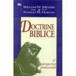Doctrine biblice. O perspectiva penticostala - Stanley M. Horton imagine