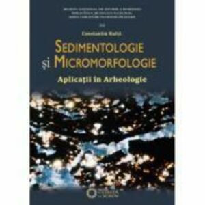 Sedimentologie si micromorfologie. Aplicatii in arheologie. Editia II - Constantin Haita imagine