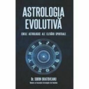 Astrologia evolutiva: Cheile astrologice ale elevarii spirituale - Sorin Bratoveanu imagine