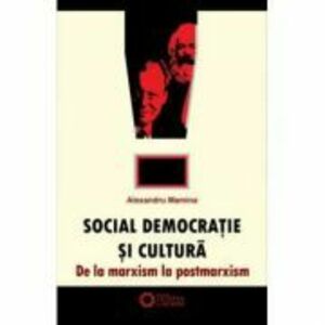 Social-democratie si cultura. De la marxism la postmarxism - Alexandru Mamina imagine