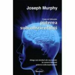 Cum sa folosim puterea subconstientului - Joseph Murphy imagine
