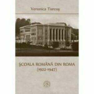 Scoala Romana din Roma (1922-1947) - Veronica Turcus imagine