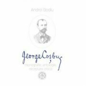 George Cosbuc. Monografie, antologie, receptare critica - Andrei Bodiu imagine