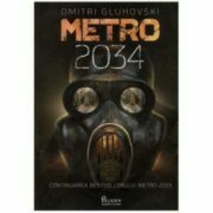 Metro 2034 - Dmitri Gluhovski. Traducere de Laura Ciobanu imagine