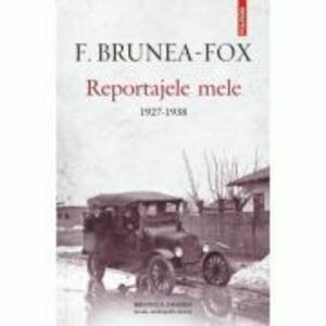 Reportajele mele. 1927-1938 - F. Brunea-Fox imagine