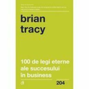 100 de legi eterne ale succesului in business - Brian Tracy imagine