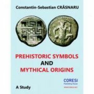Prehistoric Symbols and Mythical Origins - Constantin-Sebastian Crasnaru imagine