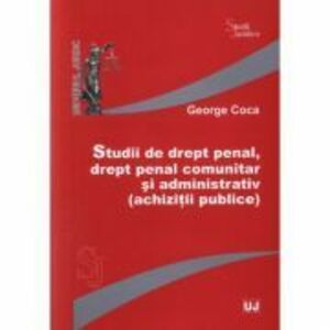 Studii de drept penal, drept penal comunitar si administrativ (achizitii publice) - George Coca imagine