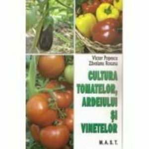 Cultura tomatelor, ardeiului si vinetelor - Victor Popescu, Roxana Zavoianu imagine