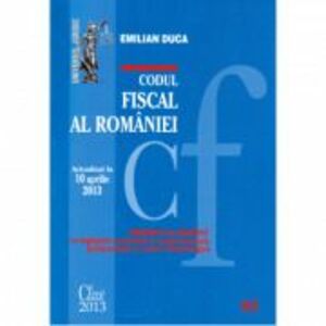 Codul fiscal al Romaniei. Actualizat la 10 aprilie 2013 - Emilian Duca imagine