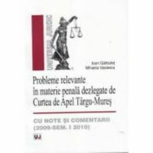 Probleme relevante in materie penala dezlegate de Curtea de Apel Targu-Mures, cu note si comentarii. 2009 - Semestrul I 2010 imagine