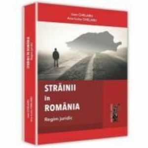 Strainii in Romania. Regim juridic - Ioan Chelaru, Ana-Luisa Chelaru imagine