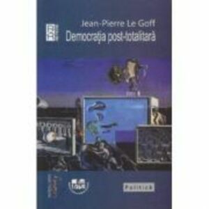 Democratia post-totalitara - Jean-Pierre Le Goff imagine