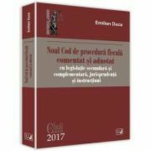 Noul Cod de procedura fiscala comentat si adnotat cu legislatie secundara si complementara, jurisprudenta si instructiuni 2017 - Emilian Duca imagine