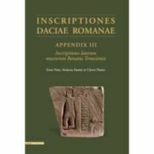 Inscriptiones Daciae Romanae appendix III inscriptiones laterum museorum banatus temesiensis - Adrian Ardet, Ioan Piso, Calin Timoc imagine
