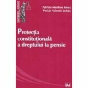 Protectia constitutionala a dreptului la pensie - Patricia-Marilena Ionea, Valentin-Zoltan Puskas imagine