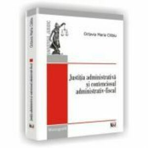 Justitia administrativa si contenciosul administrativ-fiscal - Octavia Maria Cilibiu imagine