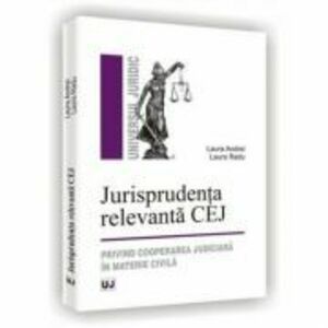 Jurisprudenta relevanta CEJ. Privind cooperarea judiciara in materie civila - Laura Radu, Laura Andrei imagine