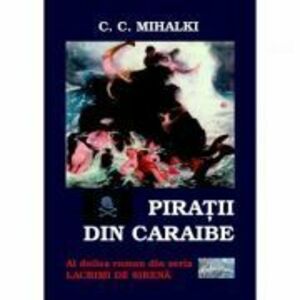 Piratii din Caraibe. Al doilea roman din seria Lacrimi de sirena - C. C. Mihalki imagine