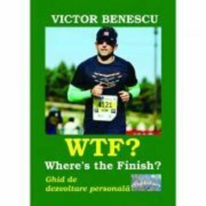 WTF? Where's the Finish? Ghid de dezvoltare personala - Victor Benescu imagine