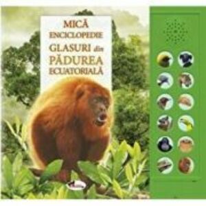 Mica enciclopedie. Glasuri din padurea ecuatoriala. Carte cu sunete - Andrea Pinnington imagine