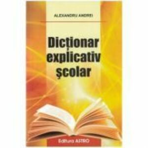 Dictionar explicativ scolar - Alexandru Andrei imagine