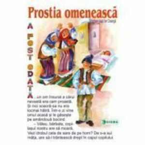 Prostia omeneasca (Carte uriasa) - Adaptare dupa Ion Creanga imagine