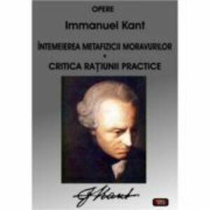 Intemeierea metafizicii moravurilor Critica ratiunii practice – Immanuel Kant imagine