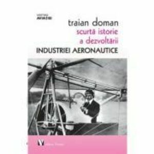 Scurta istorie a dezvoltarii industriei aeronautice - Traian Doman imagine