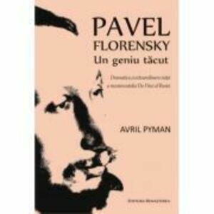 Pavel Florenski. Un geniu tacut. Dramatica si extraordinara viata a necunoscutului Da Vinci al Rusiei - Avril Pyman imagine