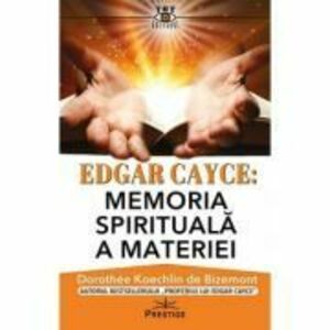 Edgar Cayce. Memoria spirituala a materiei - Dorothee Koechlin de Bizemont imagine