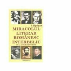 Miracolul literar romanesc interbelic. Dialoguri adnotate - I. Oprisan imagine