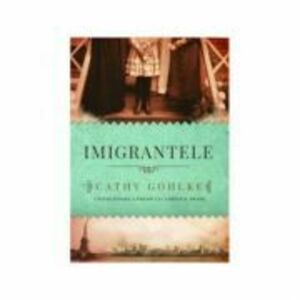 Imigrantele - Cathy Gohlke imagine