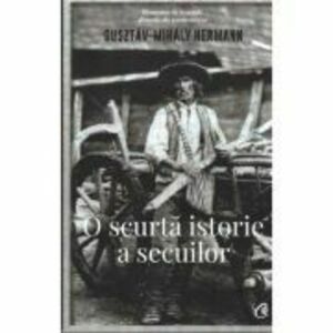 O scurta istorie a secuilor - Gusztav-Mihaly Hermann imagine