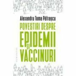 Povestiri despre epidemii si vaccinuri - Alexandru Toma Patrascu imagine