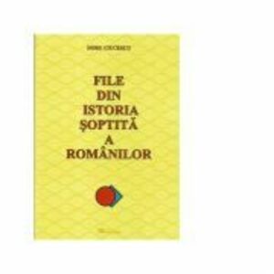 File din istoria soptita a romanilor. Editie revizuita - Doru Ciucescu imagine