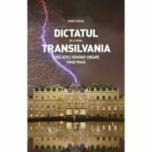 Dictatul de la Viena, Transilvania si relatiile romano-ungare 1940-1944 - Vasile Puscas imagine