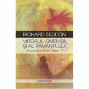Viitorul omenirii si al pamantului in viziunea lui Rudolf Steiner - Richard Seddon imagine