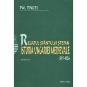 Regatul Sfantului Stefan. Istoria Ungariei Medievale 895-1526 - Pal Engel imagine